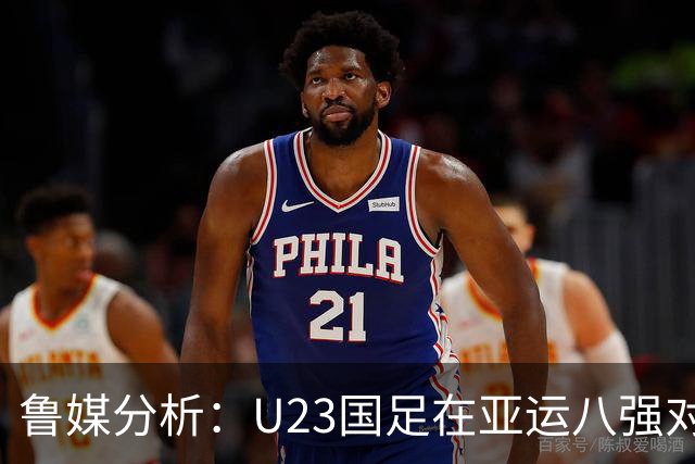 鲁媒分析：U23国足在亚运八强对阵泰国看好前景